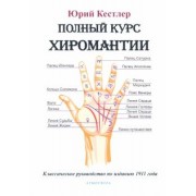 Юрий Кестлер: Полный курс хиромантии. Классическое руководство по изданию 1911 г.