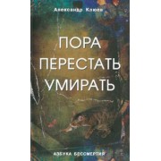 Александр Клюев: Пора перестать умирать. Можно ли обрести бессмертие уже сейчас?