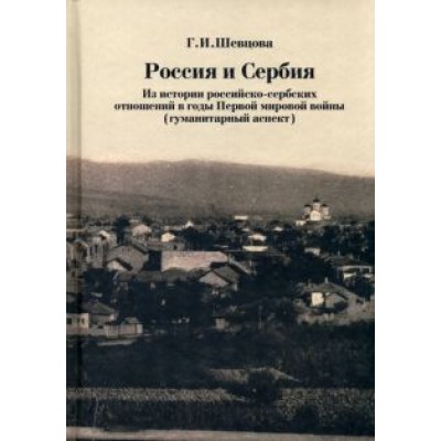 Галина Шевцова: Россия и Сербия. Из истории российско-сербских отношений в годы Первой мировой войны Галина Шевцова: Россия и Сербия. Из истории российско-сербских отношений в годы Первой мировой войны