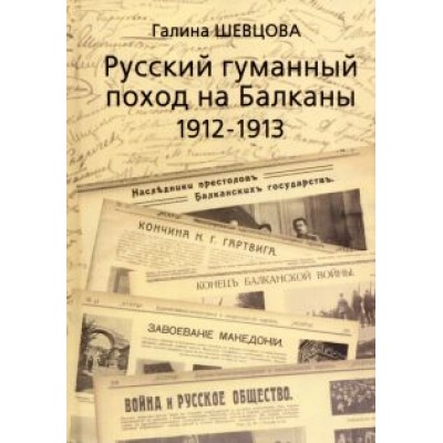 Галина Шевцова: Русский гуманный поход на Балканы (1912-1913) Галина Шевцова: Русский гуманный поход на Балканы (1912-1913)