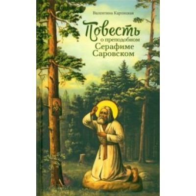 Валентина Карпицкая: Повесть о преподобном Серафиме Саровском Валентина Карпицкая: Повесть о преподобном Серафиме Саровском