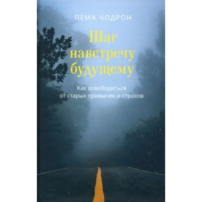 Пема Чодрон: Шаг навстречу будущему. Как освободиться от старых привычек и страхов Пема Чодрон: Шаг навстречу будущему. Как освободиться от старых привычек и страхов