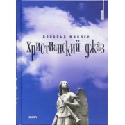 Дональд Миллер: Христианский  джаз. Нерелигиозные размышления на темы христианской духовности