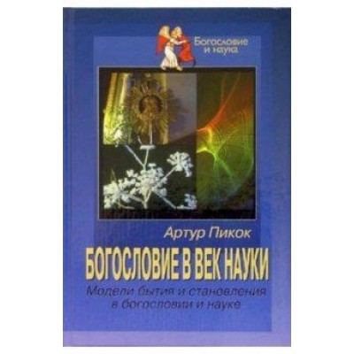 Артур Пикок: Богословие в век науки. Модели бытия и становления в богословии и науке Артур Пикок: Богословие в век науки. Модели бытия и становления в богословии и науке