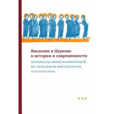 Введение в Церковь в истории и современности. Материалы мини-конференций по проблемам миссиологии Введение в Церковь в истории и современности. Материалы мини-конференций по проблемам миссиологии