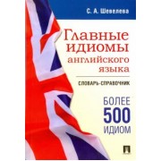 Светлана Шевелева: Главные идиомы английского языка. Словарь-справочник