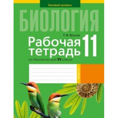Тамара Хруцкая: Биология. 11 класс. Рабочая тетрадь. Базовый уровень Тамара Хруцкая: Биология. 11 класс. Рабочая тетрадь. Базовый уровень
