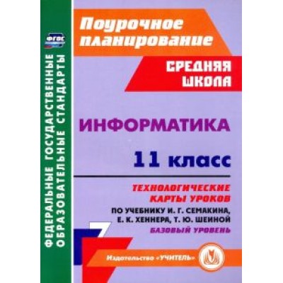 Николай Пелагейченко: Информатика. 11 класс. Технологические карты уроков по учебнику И. Г. Семакина. Базовый уровень Николай Пелагейченко: Информатика. 11 класс. Технологические карты уроков по учебнику И. Г. Семакина. Базовый уровень