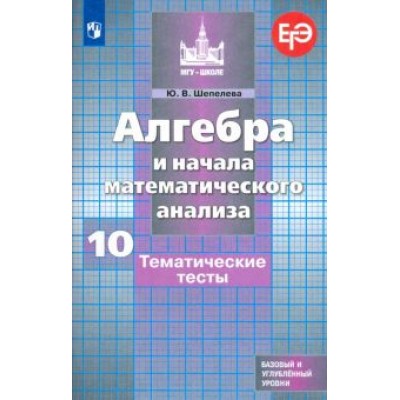 Юлия Шепелева: Алгебра и начала математического анализа. 10 класс. Тематические тесты. Базовый и углубленный уровни Юлия Шепелева: Алгебра и начала математического анализа. 10 класс. Тематические тесты. Базовый и углубленный уровни