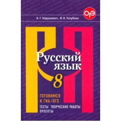 Нарушевич, Голубева: Русский язык. 8 класс. Готовимся к ГИА/ОГЭ. Тесты, творческие работы, проекты. ФГОС Нарушевич, Голубева: Русский язык. 8 класс. Готовимся к ГИА/ОГЭ. Тесты, творческие работы, проекты. ФГОС