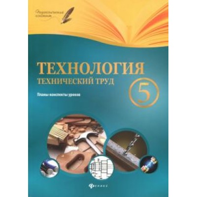 Николай Пелагейченко: Технология. Технический труд. 5 класс. Планы-конспекты уроков Николай Пелагейченко: Технология. Технический труд. 5 класс. Планы-конспекты уроков