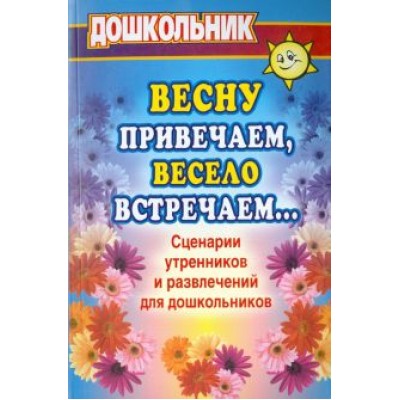 Власенко, Попова: Весну привечаем, весело встречаем. Сценарии утренников и развлечений для дошкольников Власенко, Попова: Весну привечаем, весело встречаем. Сценарии утренников и развлечений для дошкольников