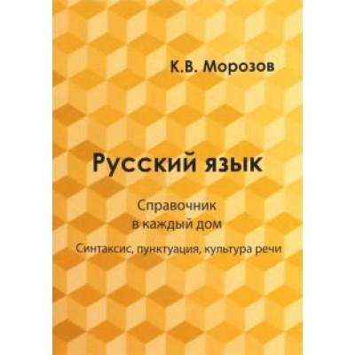 К. Морозов: Русский язык. Справочник в каждый дом. Синтаксис, пунктуация, культура речи К. Морозов: Русский язык. Справочник в каждый дом. Синтаксис, пунктуация, культура речи
