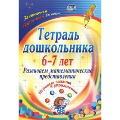 Ольга Рыбникова: Тетрадь дошкольника 6-7 лет. Развиваем математические представления: игровые задания. ФГОС ДО Ольга Рыбникова: Тетрадь дошкольника 6-7 лет. Развиваем математические представления: игровые задания. ФГОС ДО
