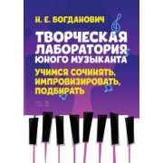 Наталья Богданович: Творческая лаборатория юного музыканта. Учимся сочинять, импровизировать, подбирать