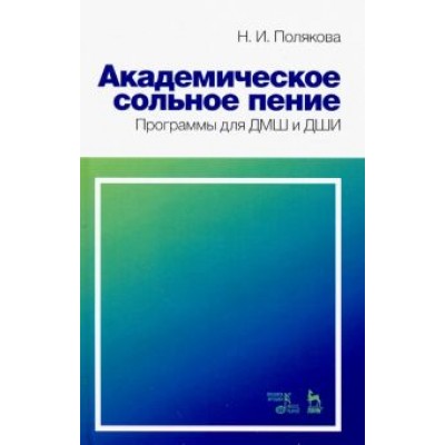 Наталия Полякова: Академическое сольное пение. Программа для ДМШ и ДШИ. Учебно-методическое пособие Наталия Полякова: Академическое сольное пение. Программа для ДМШ и ДШИ. Учебно-методическое пособие
