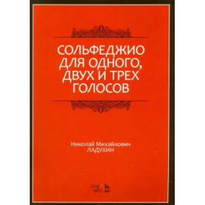 Николай Ладухин: Сольфеджио для одного, двух и трех голосов. Ноты. Учебное пособие Николай Ладухин: Сольфеджио для одного, двух и трех голосов. Ноты. Учебное пособие