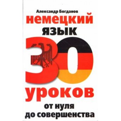 Александр Богданов: Немецкий язык. 30 уроков. От нуля до совершенства Александр Богданов: Немецкий язык. 30 уроков. От нуля до совершенства