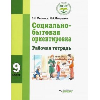 Миронюк, Ивершина: Социально-бытовая ориентировка. 9 кл. Рабочая тетрадь для учащихся специальных (коррекционных) школ Миронюк, Ивершина: Социально-бытовая ориентировка. 9 кл. Рабочая тетрадь для учащихся специальных (коррекционных) школ
