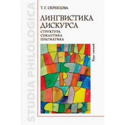 Татьяна Скребцова: Лингвистика дискурса. Структура, семантика, прагматика. Курс лекций Татьяна Скребцова: Лингвистика дискурса. Структура, семантика, прагматика. Курс лекций