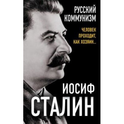 Иосиф Сталин: Русский коммунизм. Человек проходит, как хозяин… Иосиф Сталин: Русский коммунизм. Человек проходит, как хозяин…