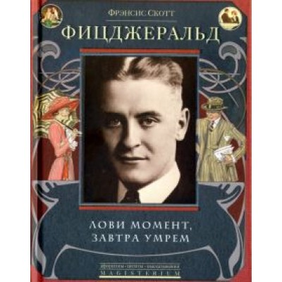 Фрэнсис Фицджеральд: Лови момент, завтра умрем Фрэнсис Фицджеральд: Лови момент, завтра умрем