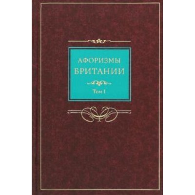 Афоризмы Британии. Сборник афоризмов. В 2-х томах. Том 1 Афоризмы Британии. Сборник афоризмов. В 2-х томах. Том 1