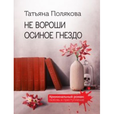 Татьяна Полякова: Не вороши осиное гнездо Татьяна Полякова: Не вороши осиное гнездо