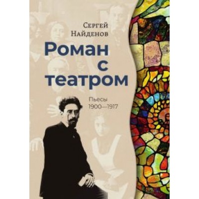 Сергей Найденов: Роман с театром. Пьесы 1900-1917 Сергей Найденов: Роман с театром. Пьесы 1900-1917