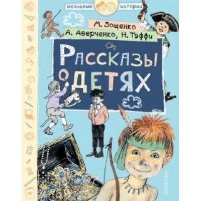 Аверченко, Зощенко, Тэффи: Рассказы о детях Аверченко, Зощенко, Тэффи: Рассказы о детях