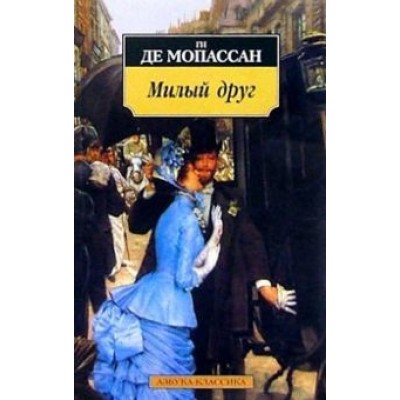 Ги Мопассан: Милый друг Ги Мопассан: Милый друг