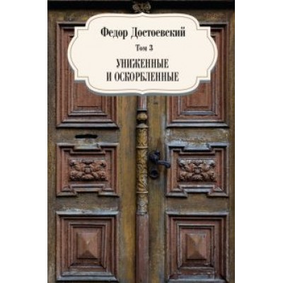 Федор Достоевский: Том 3. Униженные и оскорбленные Федор Достоевский: Том 3. Униженные и оскорбленные