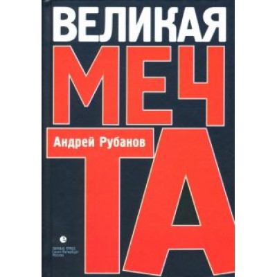 Андрей Рубанов: Великая мечта Андрей Рубанов: Великая мечта