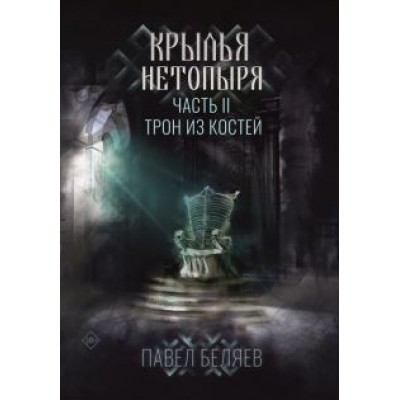 Павел Беляев: Крылья нетопыря. Часть 2. Трон из костей Павел Беляев: Крылья нетопыря. Часть 2. Трон из костей