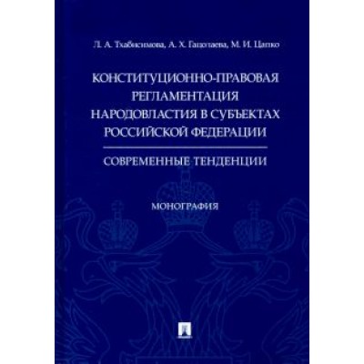 Цапко, Тхабисимова, Гацолаева: Конституционно-правовая регламентация народовластия в субъектах РФ. Современные тенденции Монография Цапко, Тхабисимова, Гацолаева: Конституционно-правовая регламентация народовластия в субъектах РФ. Современные тенденции Монография