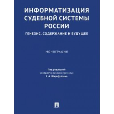 Шарифуллин, Шипилов, Галиакберов: Информатизация судебной системы России. Генезис, содержание и будущее. Монография Шарифуллин, Шипилов, Галиакберов: Информатизация судебной системы России. Генезис, содержание и будущее. Монография