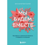 Инге Кантегреил-Каллен: Мы будем вместе. Как вернуть утраченную близость и сохранить отношения