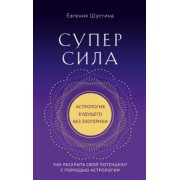 Евгения Шустина: Суперсила. Как раскрыть свой потенциал с помощью астрологии