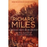 Richard Miles: Carthage Must Be Destroyed. The Rise And Fall Of An Ancient Civilization