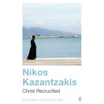 Nikos Kazantzakis: Christ Recrucified Nikos Kazantzakis: Christ Recrucified