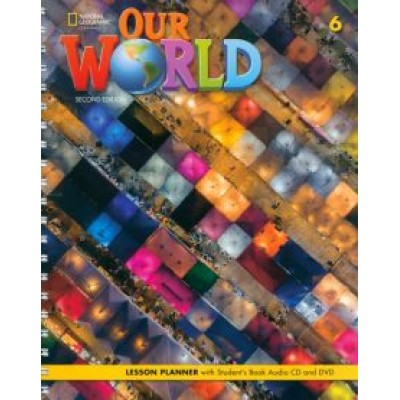 Our World. 2nd Edition. Level 6. Lesson Planner (+Audio CD, +DVD) Our World. 2nd Edition. Level 6. Lesson Planner (+Audio CD, +DVD)
