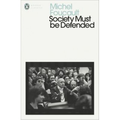Michel Foucault: Society Must be Defended Michel Foucault: Society Must be Defended