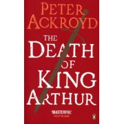 Peter Ackroyd: The Death of King Arthur