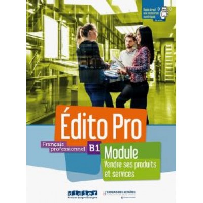 Diogo, Maussire, Lauret: Edito Pro niv. B1 - Module Vendre ses produits et services Diogo, Maussire, Lauret: Edito Pro niv. B1 - Module Vendre ses produits et services