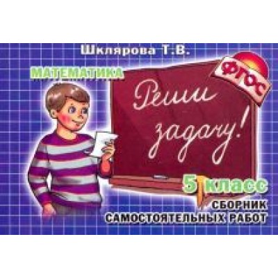 Татьяна Шклярова: Математика. Реши задачу! 5 класс. Сборник самостоятельных работ. ФГОС Татьяна Шклярова: Математика. Реши задачу! 5 класс. Сборник самостоятельных работ. ФГОС