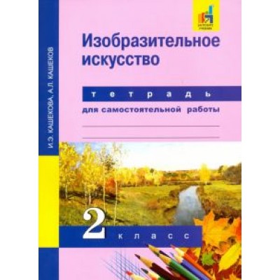 Кашекова, Кашеков: Изобразительное искусство. 2 класс. Тетрадь для самостоятельных работ. ЭФУ Кашекова, Кашеков: Изобразительное искусство. 2 класс. Тетрадь для самостоятельных работ. ЭФУ