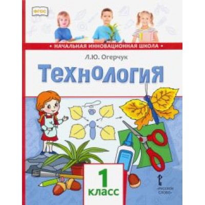 Людмила Огерчук: Технология. 1 класс. Учебник. ФГОС Людмила Огерчук: Технология. 1 класс. Учебник. ФГОС