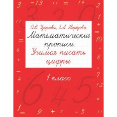 Узорова, Нефедова: Математические прописи. Учимся писать цифры. 1 класс Узорова, Нефедова: Математические прописи. Учимся писать цифры. 1 класс