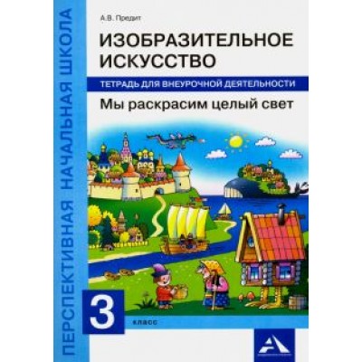 Анна Предит: Изобразительное искусство. Мы раскрасим целый свет. 3 класс. Тетрадь для внеурочной деятельности Анна Предит: Изобразительное искусство. Мы раскрасим целый свет. 3 класс. Тетрадь для внеурочной деятельности