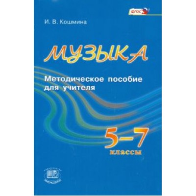 Ирина Кошмина: Музыка. 5-7 классы. Методическое пособие. ФГОС Ирина Кошмина: Музыка. 5-7 классы. Методическое пособие. ФГОС